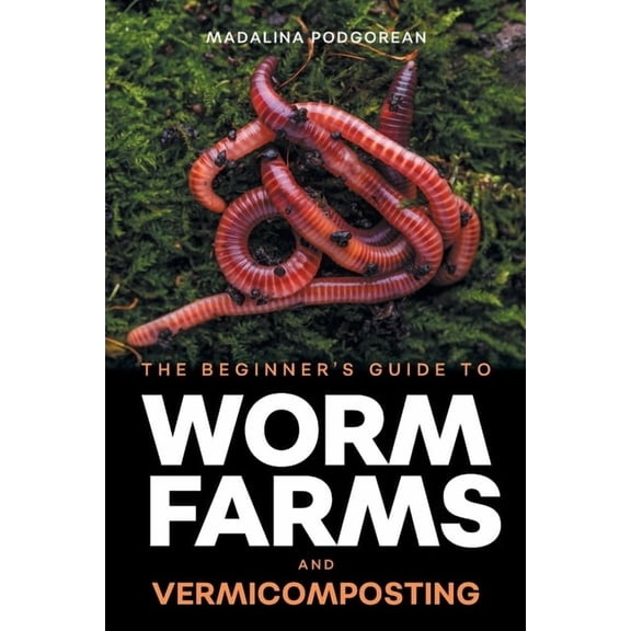The Beginner's Guide to Worm Farms and Vermicomposting: Small-Scale Vermicomposting for Gardeners, Micro-Farms, Reg, (Paperback)
