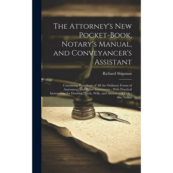 The Attorney's New Pocket-Book, Notary's Manual, and Conveyancer's Assistant: Containing Precedents of All the Ordinary , (Hardcover)