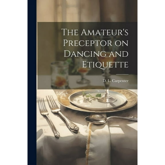 The Amateur's Preceptor on Dancing and Etiquette, (Paperback)