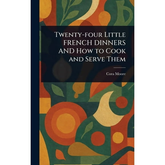 Twenty-four Little FRENCH DINNERS AND How to Cook and Serve Them, (Hardcover)