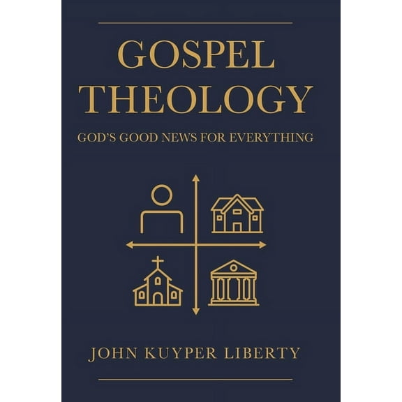 Gospel Theology: God's Good News for Everything, (Hardcover)
