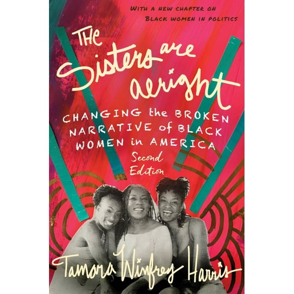 The Sisters Are Alright, Second Edition: Changing the Broken Narrative of Black Women in America, (Paperback)