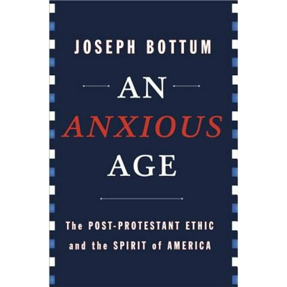Pre-Owned An Anxious Age: The Post-Protestant Ethic and the Spirit of America (Hardcover 9780385518819) by Joseph Bottum