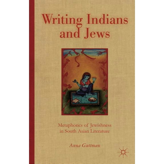 Writing Indians and Jews: Metaphorics of Jewishness in South Asian Literature, (Hardcover)