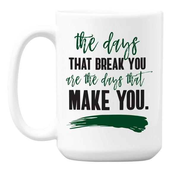 The Days That Break You Are The Days That Make You Quote Coffee & Tea Mug (15oz)