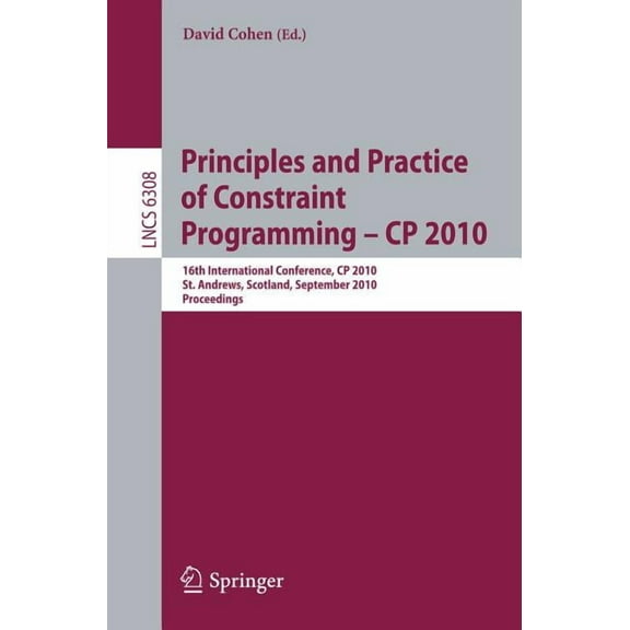 Principles and Practice of Constraint Programming - CP 2010: 16th International Conference, CP 2010, St. Andrews, Scotla, (Paperback)