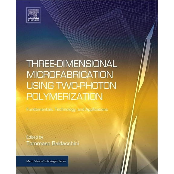 Micro and Nano Technologies Three-Dimensional Microfabrication Using Two-Photon Polymerization: Fundamentals, Technology, and Applications, (Hardcover)