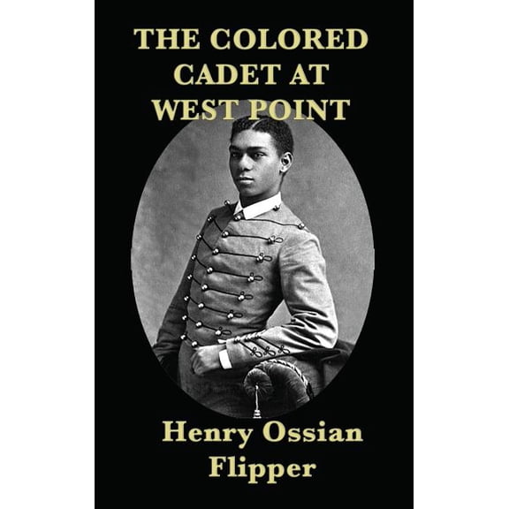 The Colored Cadet at West Point: A Memoir of West Point and the First African American Cadet, (Hardcover)