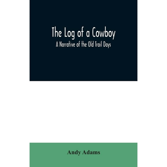 The Log of a Cowboy: A Narrative of the Old Trail Days, (Paperback)