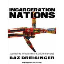 Incarceration Nations: A Journey to Justice in Prisons Around the World (Audiobook)