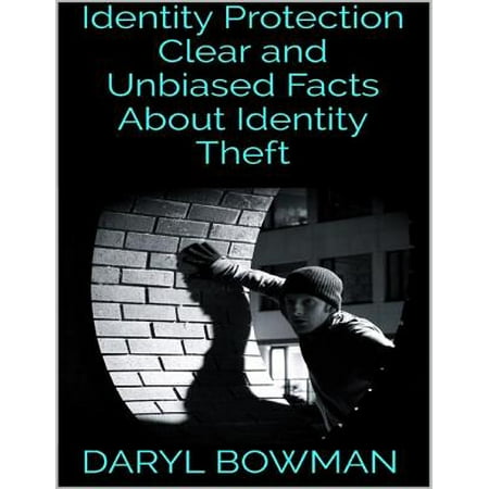 Identity Protection: Clear and Unbiased Facts About Identity Theft - (The Best Identity Theft Protection)