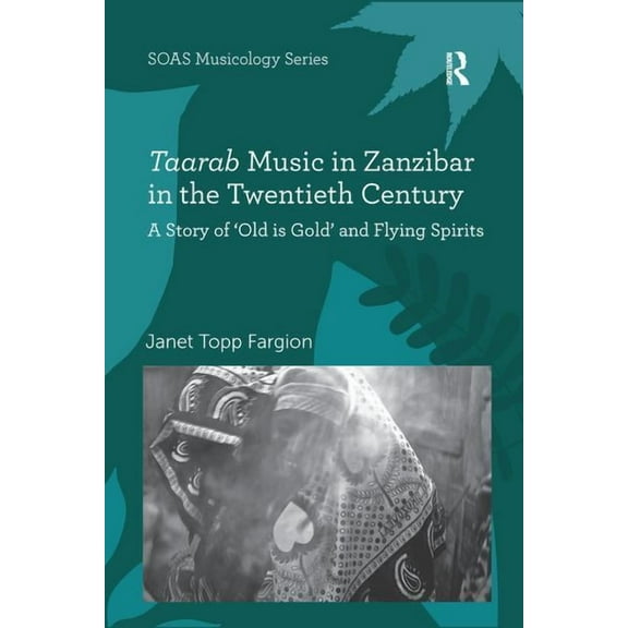 Soas Studies in Music Taarab Music in Zanzibar in the Twentieth Century: A Story of 'Old is Gold' and Flying Spirits, (Paperback)