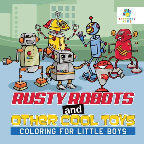 Rusty Robots and Other Cool Toys Coloring for Little Boys (Paperback)