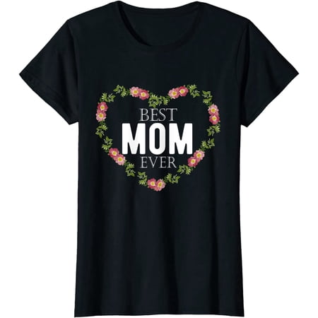 Womens Best Mom Ever Pretty Flowers Mother's Day Heart Gift for Mom T-Shirt