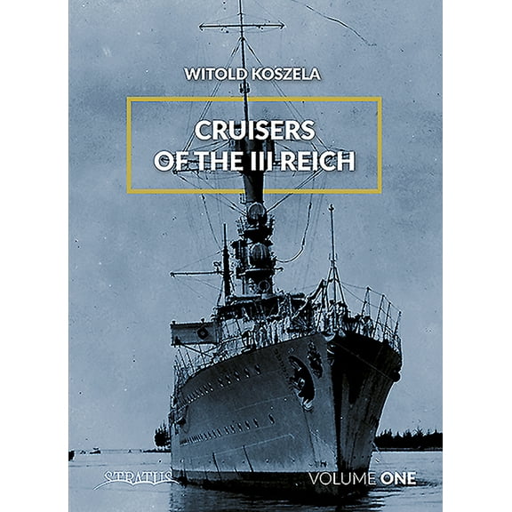 Cruisers of the Third Reich: Volume 1 (Hardcover) by Witold Koszela