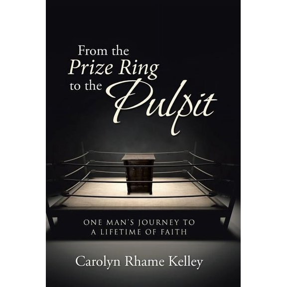 From the Prize Ring to the Pulpit: One Man's Journey to a Lifetime of Faith, (Hardcover)