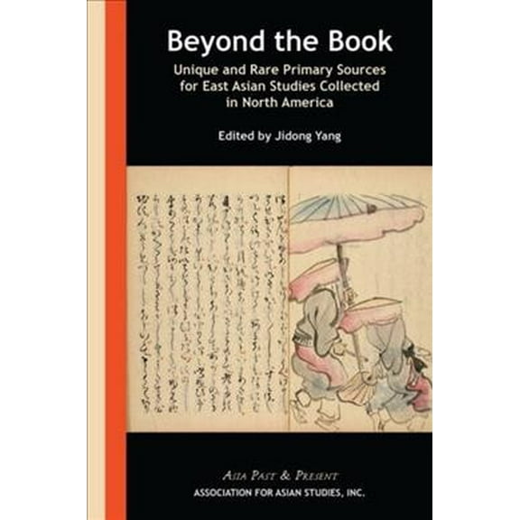Asia Past & Present: Beyond the Book: Unique and Rare Primary Sources for East Asian Studies Collected in North America (Hardcover)