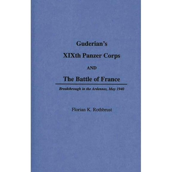 Anthropology; 6 Guderian's Xixth Panzer Corps and the Battle of France: Breakthrough in the Ardennes, May 1940, (Hardcover)