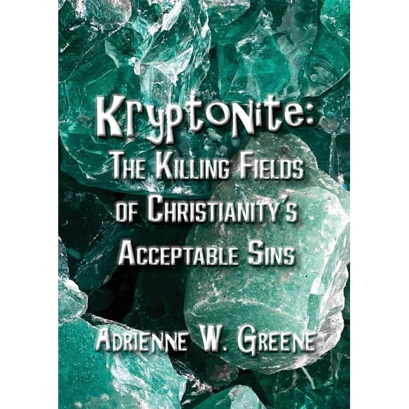 Kryptonite: The Killing Fields of Christianity's Acceptable Sins, (Paperback)