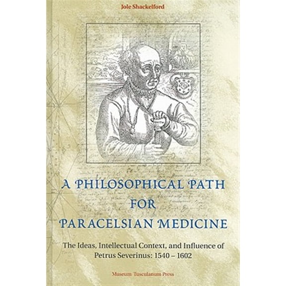 Pre-Owned A Philosophical Path for Paracelsian Medicine : The Ideas, Intellectual Context, and Influence of Petrus Severinus (1540-1602) (Hardcover)