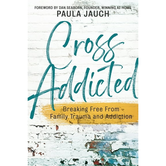 Cross Addicted: Breaking Free From Family Trauma and Addiction, (Paperback)