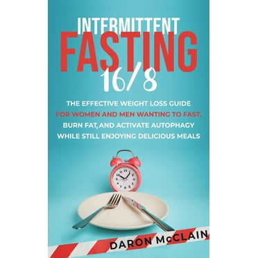 Intermittent Fasting 16/8: The Effective Weight Loss Guide for Women and Men Wanting to Fast, Burn Fat, and Activate Autophagy While Still Enjoying Delicious Meals (Hardcover)