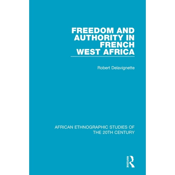 African Ethnographic Studies of the 20th Freedom and Authority in French West Africa, (Paperback)