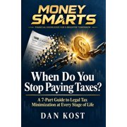 Money Smarts MONEY SMARTS When Do You Stop Paying Taxes?: A 7-Part Guide to Legal Tax Minimization at Every Stage of Life, (Paperback)