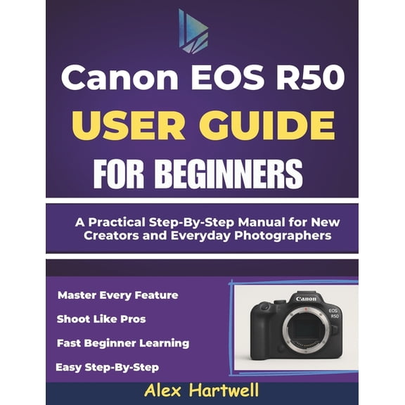 The Canon EOS R50 User Guide for Beginners: A Practical Step-By-Step Manual for New Creators and Everyday Photographers, (Paperback)