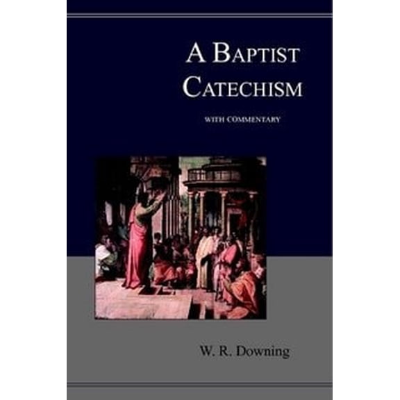 Pre-Owned A Baptist Catechism with Commentary An Introductory Study of Bible Doctrine in the Form of a Catechism with Commentary, 9781607259633, 160725963X, Paperback,