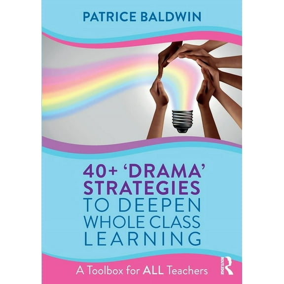 40 'Drama' Strategies to Deepen Whole Class Learning: A Toolbox for All Teachers (Paperback)
