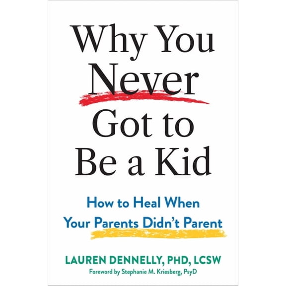 Why You Never Got to Be a Kid: How to Heal When Your Parents Didn't Parent, (Paperback)