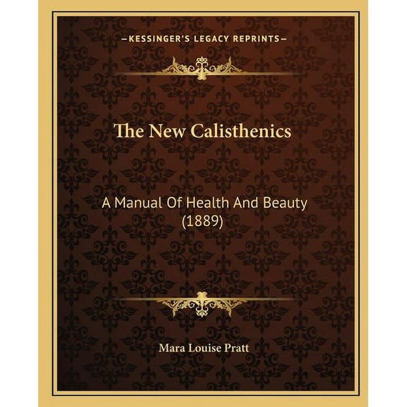 The New Calisthenics: A Manual Of Health And Beauty (1889), (Paperback)
