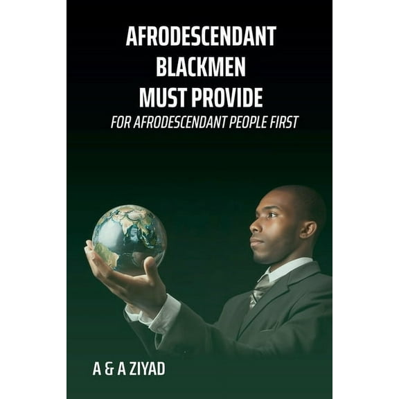 AFRODESCENDANT Blackmen Must Provide for AFRODESCENDANT People First, (Paperback)