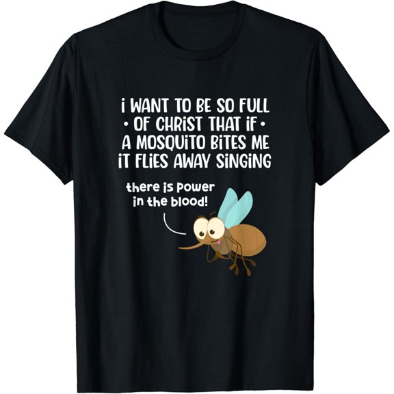 I Want To Be So Full of Christ That If A Mosquito Bites Me T-Shirt
