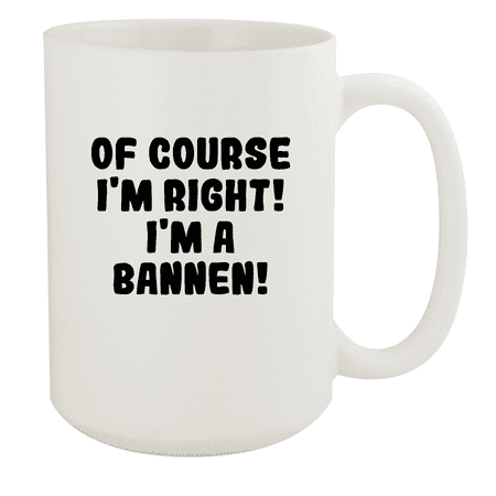 

Of Course I m Right! I m A Bannen! - Ceramic 15oz White Mug White