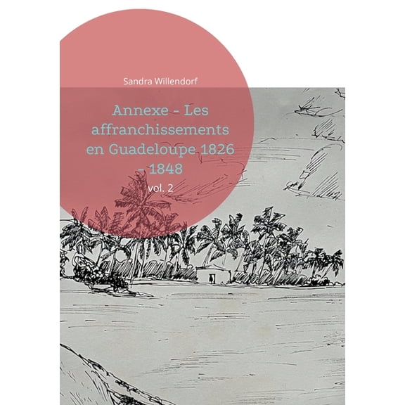 Annexe - Les affranchissements en Guadeloupe 1826 - 1848: vol. 2, (Paperback)