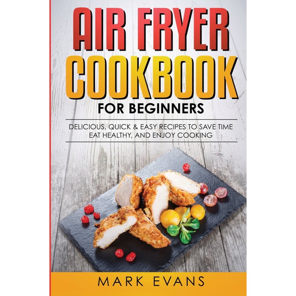 Air Fryer Cookbook for Beginners Delicious, Quick & Easy Recipes to