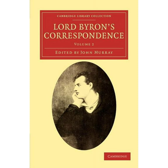 Cambridge Library Collection - Literary Lord Byron's Correspondence: Volume 2: Chiefly with Lady Melbourne, Mr. Hobhouse, the Hon. Douglas Kinnaird, and P.B. Sh, (Paperback)