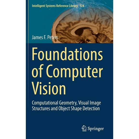 Intelligent Systems Reference Library Foundations of Computer Vision: Computational Geometry, Visual Image Structures and Object Shape Detection, Book 124, (Hardcover)