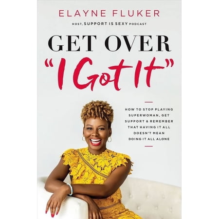 Get Over i Got It : How to Stop Playing Superwoman Get Support and Remember That Having It All Doesn t Mean Doing It (Paperback)