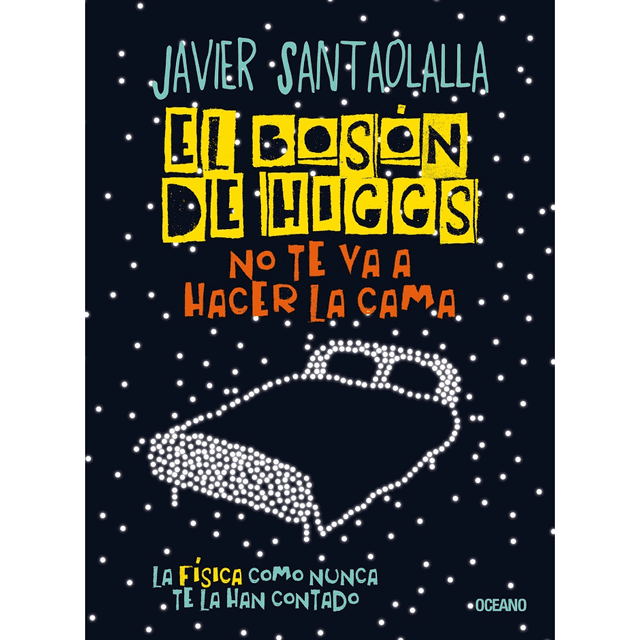 Libro El Boson De Higgs No Te Va A Hacer La Cama. La Fisica Como Nunca Te La Han Contado Tapa Blanda, Autor Javier Santaolalla, Editorial Oceano