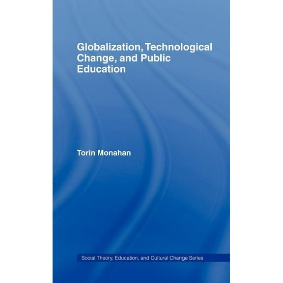 Social Theory, Education, and Cultural C Globalization, Technological Change, and Public Education, (Hardcover)