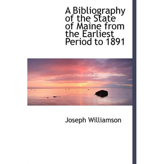 A Bibliography of the State of Maine from the Earliest Period to 1891 (Hardcover)