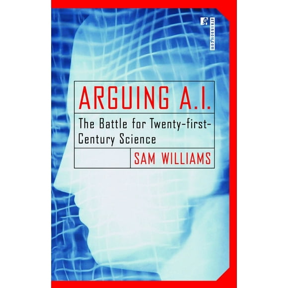 Arguing A.I. : The Battle for Twenty-first-Century Science (Paperback)