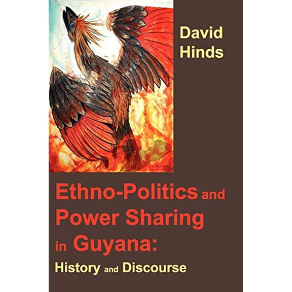 Ethnopolitics and Power Sharing in Guyana: History and Discourse Paperback 0982806108 9780982806104 David Hinds