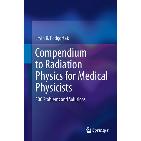 Compendium to Radiation Physics for Medical Physicists: 300 Problems and Solutions, (Hardcover)