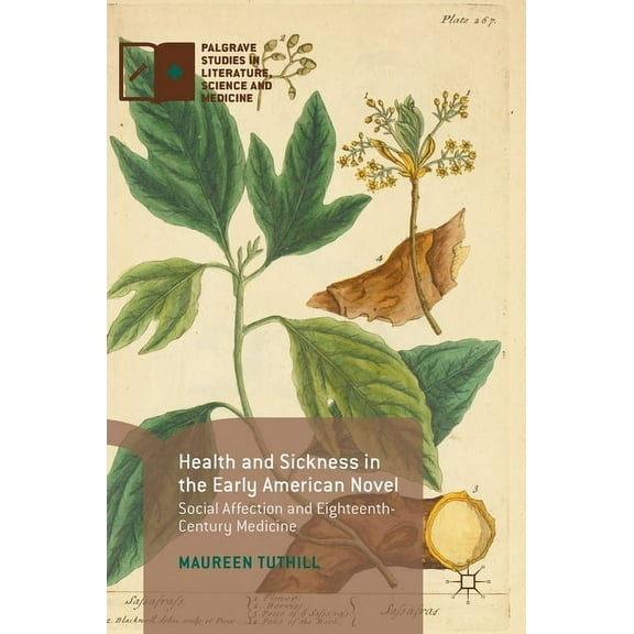 Palgrave Studies in Literature, Science  Health and Sickness in the Early American Novel: Social Affection and Eighteenth-Century Medicine, (Hardcover)