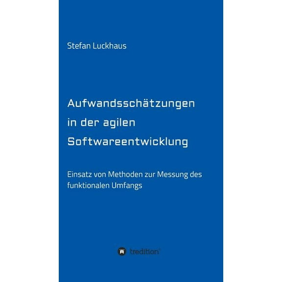Aufwandsschätzungen in der agilen Softwareentwicklung: Einsatz von Methoden zur Messung des funktionalen Umfangs (Hardcover)