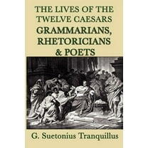 The Lives of the Twelve Caesars -Grammarians, Rhetoricians and Poets-